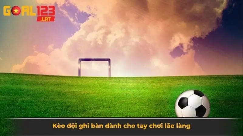 Kèo đội ghi bàn dành cho tay chơi lão làng