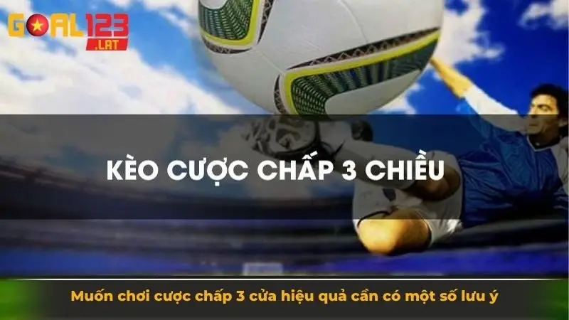 Muốn chơi cược chấp 3 cửa hiệu quả cần có một số lưu ý