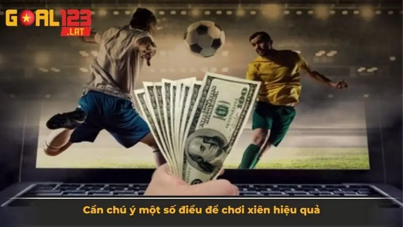 Nên chú ý một số điều để chơi xiên hiệu quả