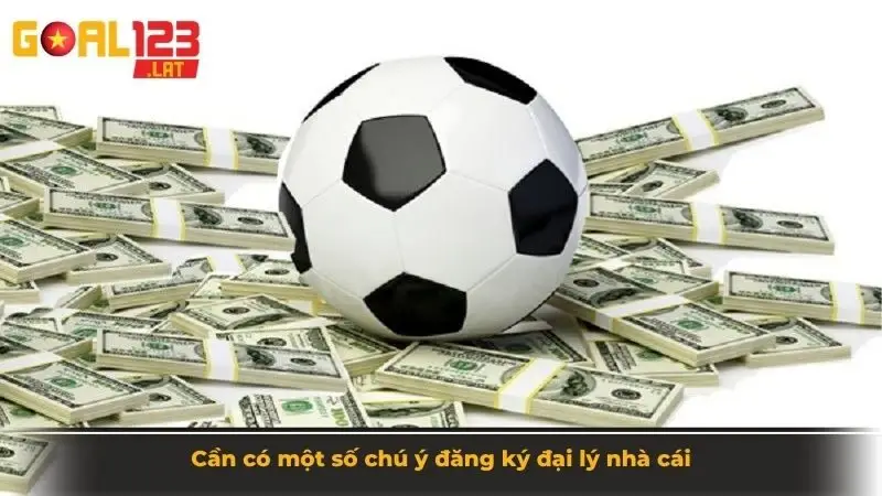 Cần có một số chú ý đăng ký đại lý nhà cái