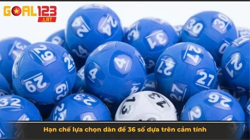 Hạn chế lựa chọn dàn đề 36 số dựa trên cảm tính